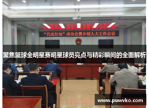 聚焦篮球全明星赛明星球员亮点与精彩瞬间的全面解析